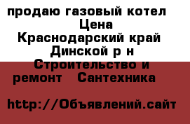 продаю газовый котел baxi 24 main › Цена ­ 30 000 - Краснодарский край, Динской р-н Строительство и ремонт » Сантехника   